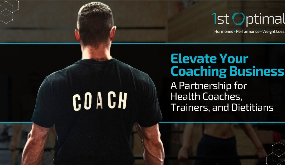 Elevate Your Coaching Business with 1st Optimal: A Partnership for Health Coaches, Trainers, and Dietitians